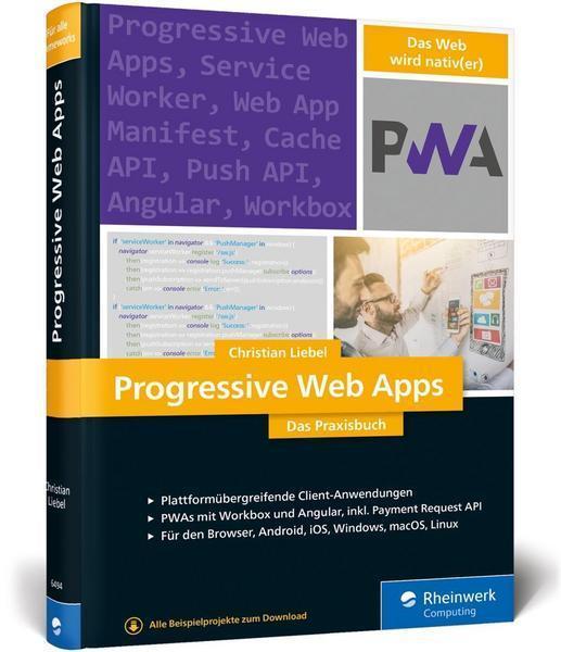 Progressive Web Apps Das Praxisbuch. Plattformübergreifende App-Entwicklung mit Angular und Workbox. Für Browser, Windows, macOS, iOS und Android