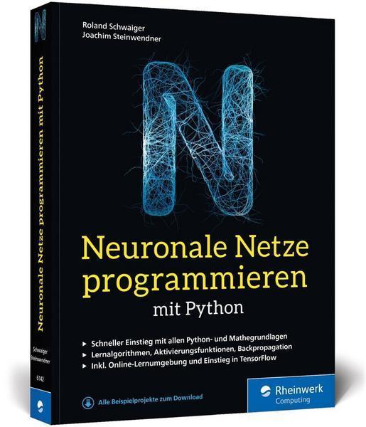 Neuronale Netze programmieren mit Python Ihre Einführung in die Künstliche Intelligenz. Inkl. KI-Lernumgebung und Einstieg in TensorFlow