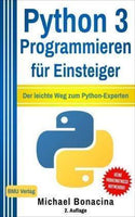 Python 3 Programmieren für Einsteiger Der leichte Weg zum Python-Experten!